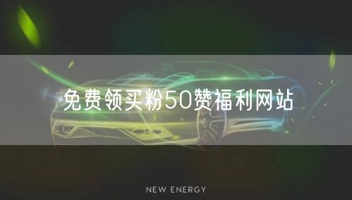 免费领买粉50赞福利网站