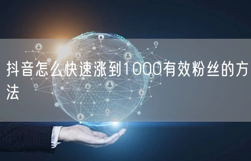 抖音怎么快速涨到1000有效粉丝的方法