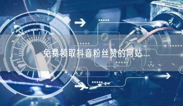 免费领取抖音粉丝赞的网站