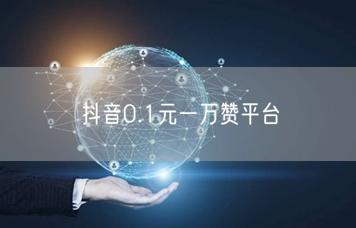 抖音0.1元一万赞平台