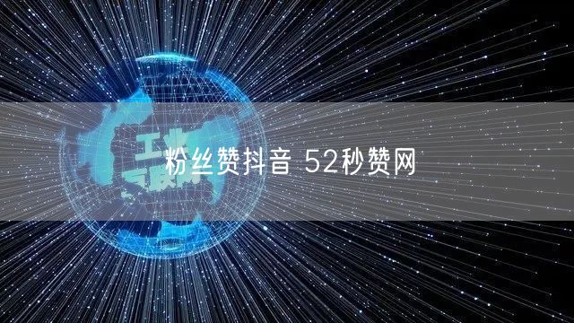粉丝赞抖音 52秒赞网