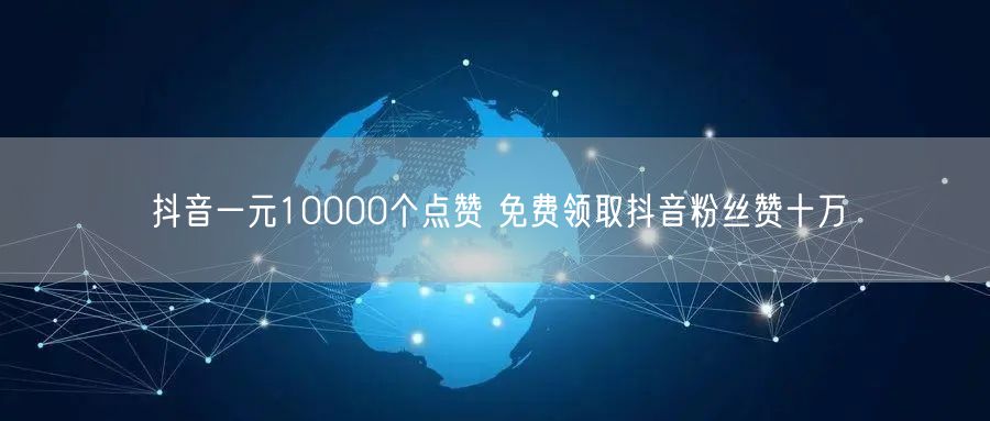 抖音一元10000个点赞 免费领取抖音粉丝赞十万