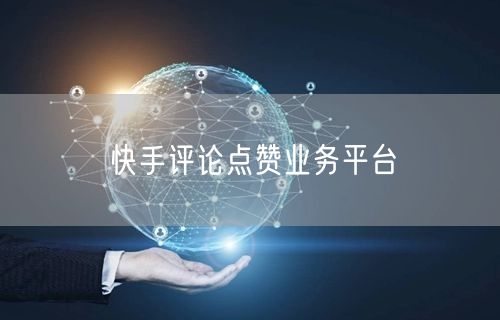 快手评论点赞业务平台