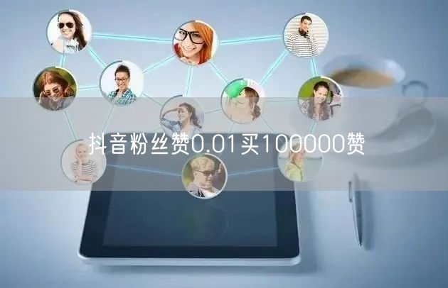 抖音粉丝赞0.01买100000赞