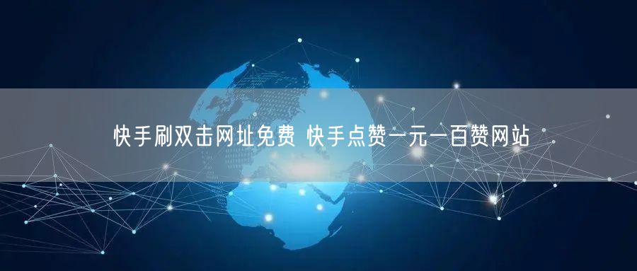 快手刷双击网址免费 快手点赞一元一百赞网站
