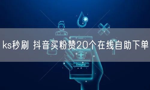ks秒刷 抖音买粉赞20个在线自助下单