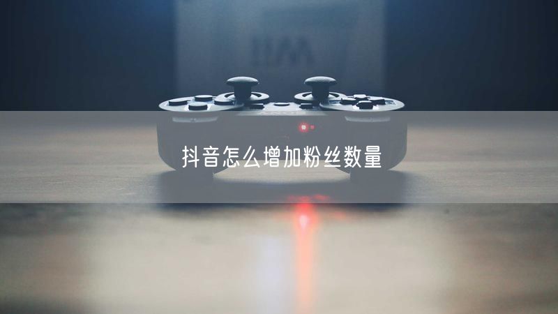 抖音怎么增加粉丝数量