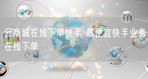 云商城在线下单快手 最便宜快手业务在线下单