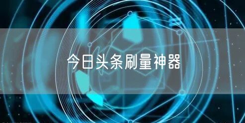今日头条刷量神器