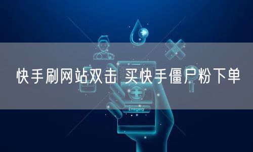 快手刷网站双击 买快手僵尸粉下单