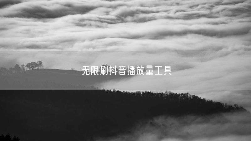 无限刷抖音播放量工具