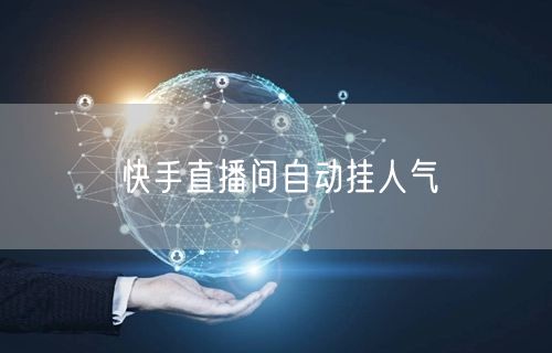 快手直播间自动挂人气