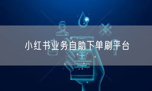 小红书业务自助下单刷平台